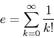 \begin{displaymath}e = \sum_{k=0}^{\infty} \frac{1}{k!}\end{displaymath}