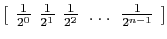 $[ \,\, \frac{1}{2^0} \,\, \frac{1}{2^1} \,\,\frac{1}{2^2} \,\, \ldots
\,\, \frac{1}{2^{n-1}} \,\, ]$