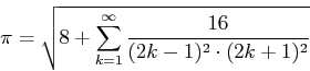 \begin{displaymath}\pi = \sqrt{8 + \sum_{k=1}^{\infty} \frac{16}{(2k-1)^2 \cdot (2k+1)^2}}\end{displaymath}