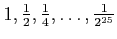 $1, \frac{1}{2}, \frac{1}{4}, \ldots, \frac{1}{2^{25}}$