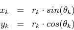 \begin{eqnarray*}
x_k & = & r_k \cdot sin(\theta_k)\\
y_k & = & r_k \cdot cos(\theta_k)
\end{eqnarray*}