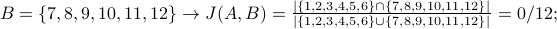 B = {7,8,9,10,11,12} rightarrow J(A,B) = frac{|{1,2,3,4,5,6} cap {7,8,9,10,11,12}| }{ |{1,2,3,4,5,6} cup {7,8,9,10,11,12}| } = 0/12;