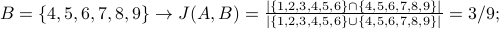 B = {4,5,6,7,8,9} rightarrow J(A,B) = frac{|{1,2,3,4,5,6} cap {4,5,6,7,8,9}| }{ |{1,2,3,4,5,6} cup {4,5,6,7,8,9}| } = 3/9;