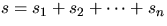 $s = s_1 + s_2 + \cdots + s_n$