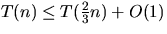 $T(n) \leq T(\frac{2}{3}n) +
O(1)$