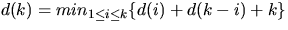 $d(k) = min_{1 \leq i \leq k} \{ d(i) +
d(k-i) + k \}$