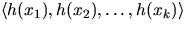 $\langle h(x_1),
h(x_2), \ldots, h(x_k)\rangle$