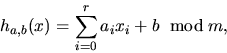 \begin{displaymath}
h_{a,b}(x) = \sum_{i=0}^r a_ix_i + b \,\, \bmod m,\end{displaymath}