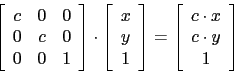 \begin{displaymath}
      \left[
      \begin{array}{ccc}
      c & 0 & 0\\
      0 & c & 0\\
      0 & 0 & ...
      ...array}{c}
      c \cdot x\\
      c \cdot y\\
      1\\
      \end{array}\right]\\
      \end{displaymath}