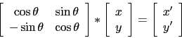 \begin{displaymath}
\left[
\begin{array}{cc}
\cos \theta & \sin \theta\\
-\sin ...
...ight]
=
\left[
\begin{array}{c}
x'\\
y'\\
\end{array}\right]
\end{displaymath}