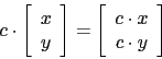 \begin{displaymath}
c \cdot
\left[
\begin{array}{c}
x\\
y\\
\end{array}\right]...
...
\begin{array}{c}
c \cdot x\\
c \cdot y\\
\end{array}\right]
\end{displaymath}